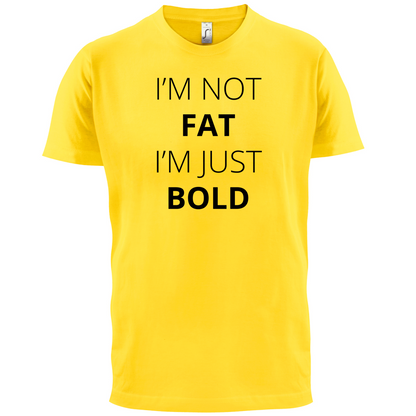 I'm Not Fat I'm Just Bold T Shirt