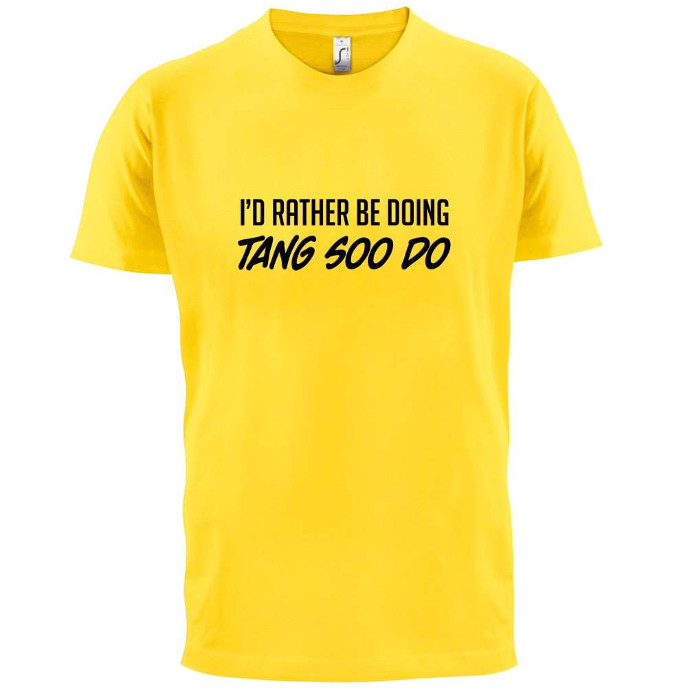 I'd Rather Be Doing Tang Soo Do T Shirt