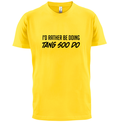 I'd Rather Be Doing Tang Soo Do T Shirt