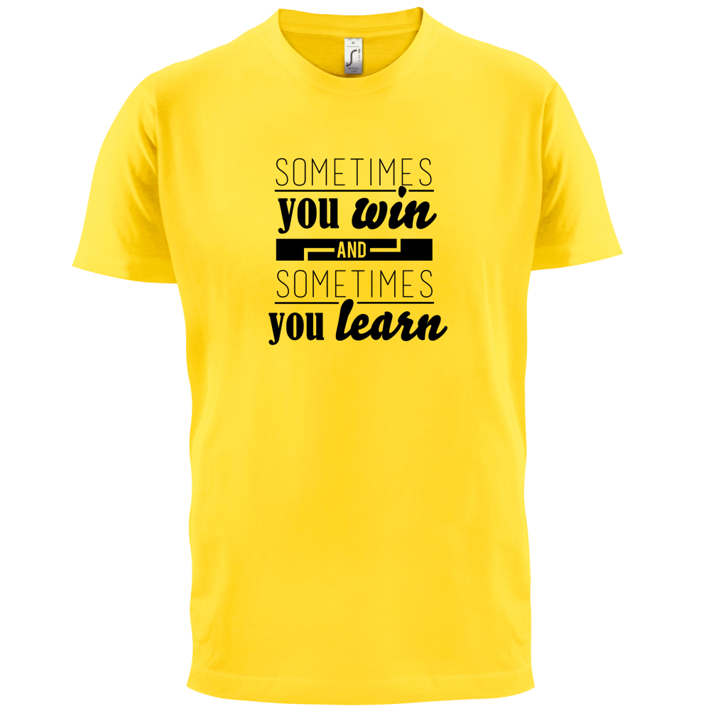 Sometimes You Win Sometimes You Learn T Shirt