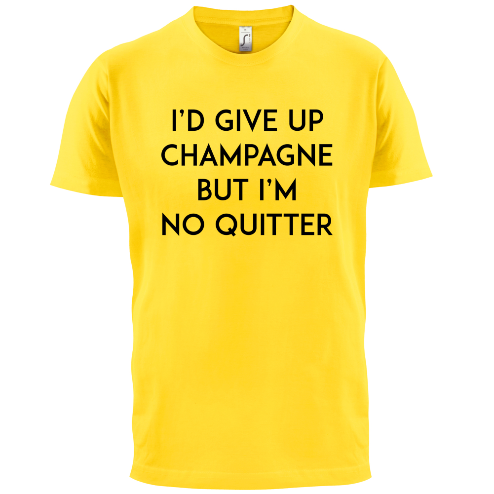 I'd Give Up Champagne T Shirt