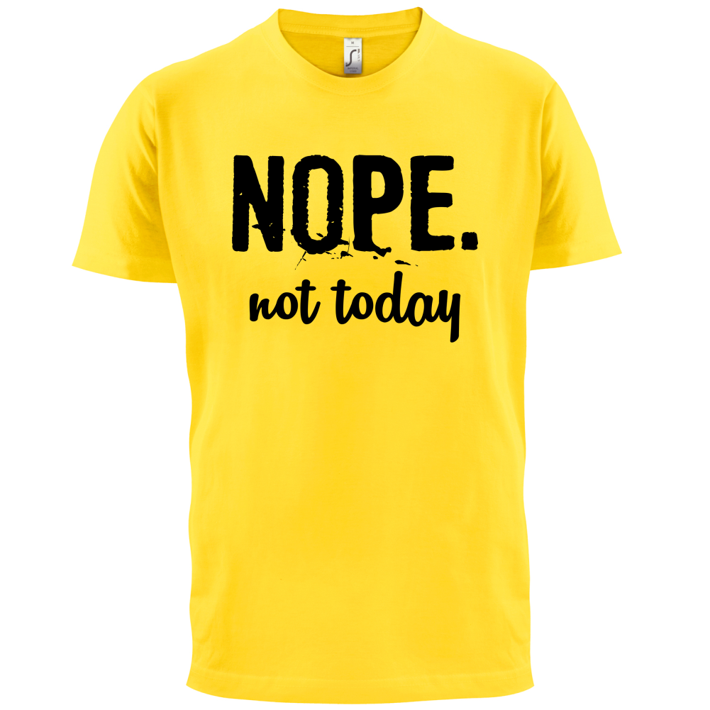 Nope.NotToday T Shirt