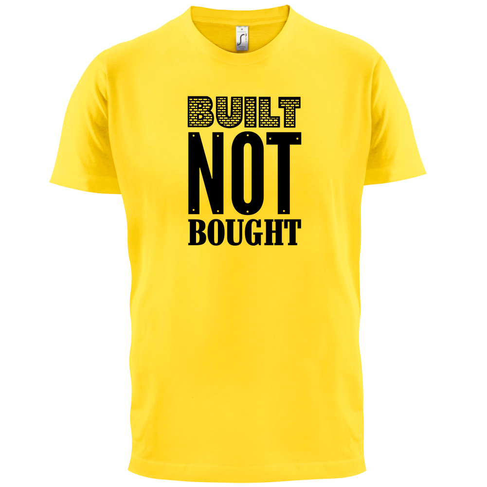 Built Not Bought T Shirt
