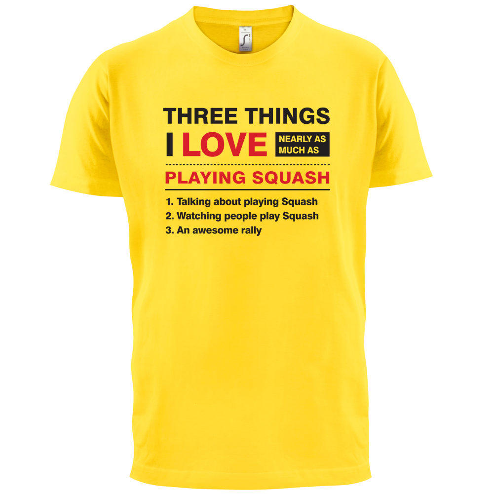 Three Things I Love Nearly As Much As Squash T Shirt