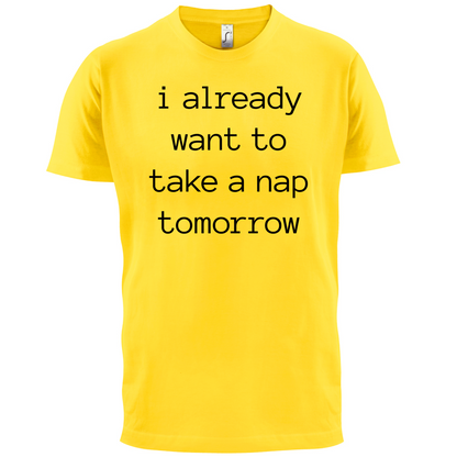 I Want To Nap Tomorrow T Shirt