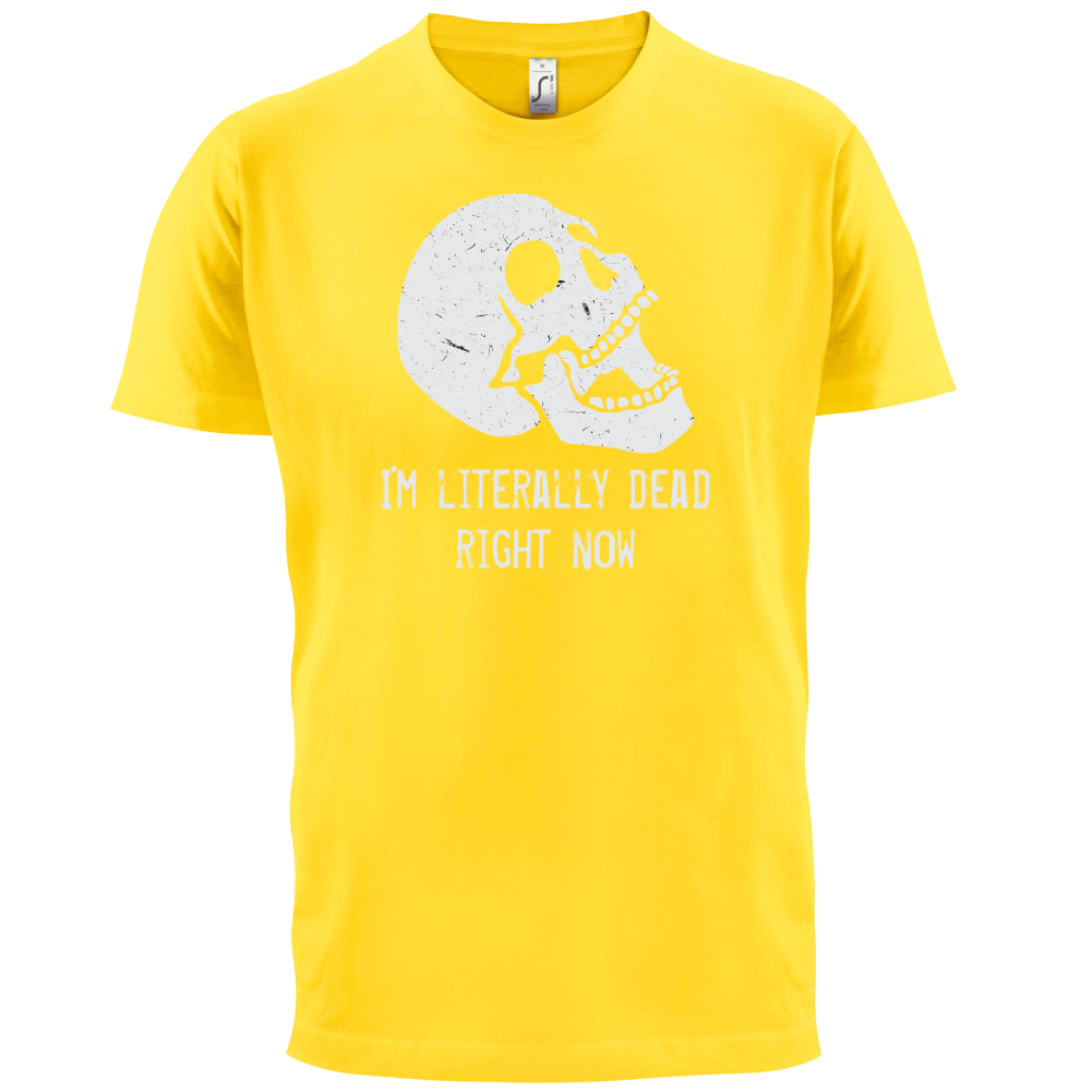 I'm Literally Dead Right Now T Shirt