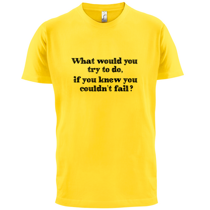 What Would You Do If You Couldn't Fail T Shirt