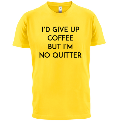 I'd Give Up Coffee T Shirt