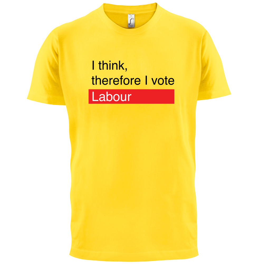 I think, therefore I vote Labour T Shirt
