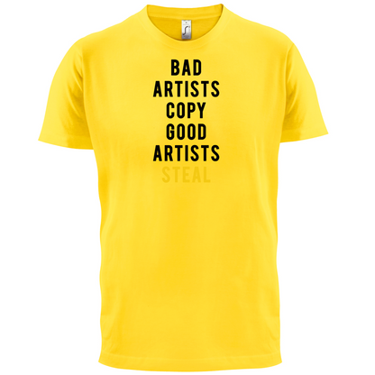 Bad Artists Copy, Good Artists Steal T Shirt