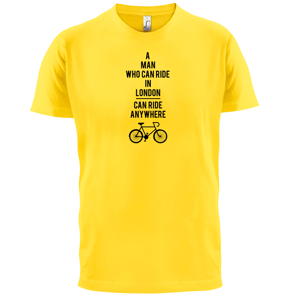 A Man Who Can Ride in London can Ride anywhere T Shirt