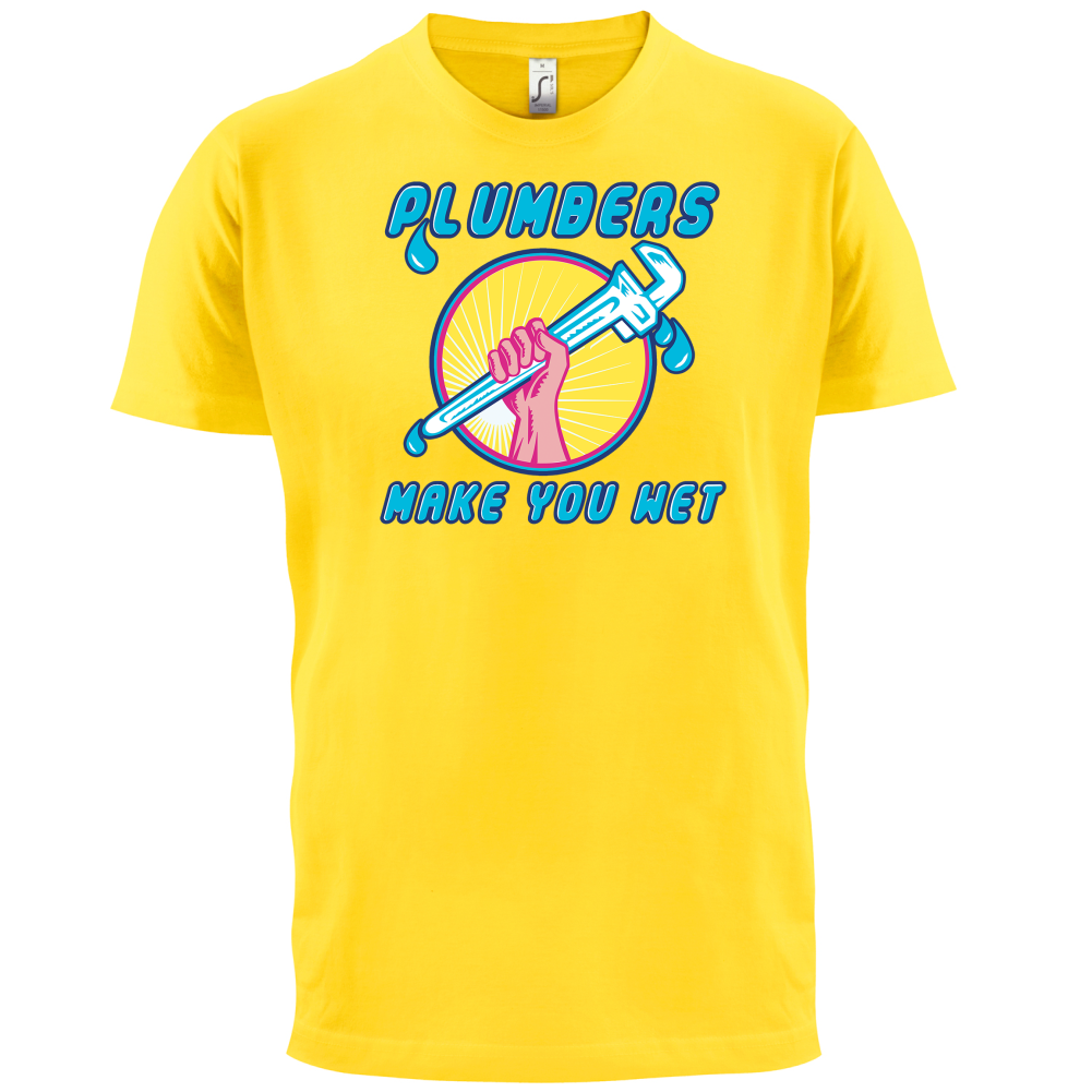 Plumbers Make You Wet T Shirt