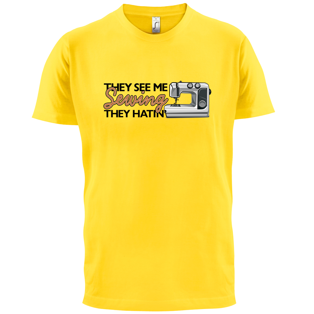 They See me Sewing, they Hating T Shirt