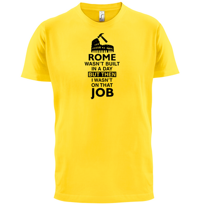 Rome Wasn't Built in a Day (I Wasn't there) T Shirt