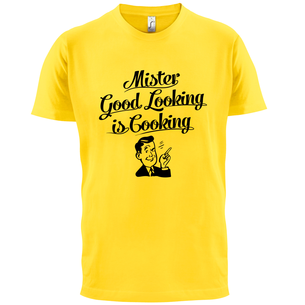 Mr Good Looking Is Cooking T Shirt
