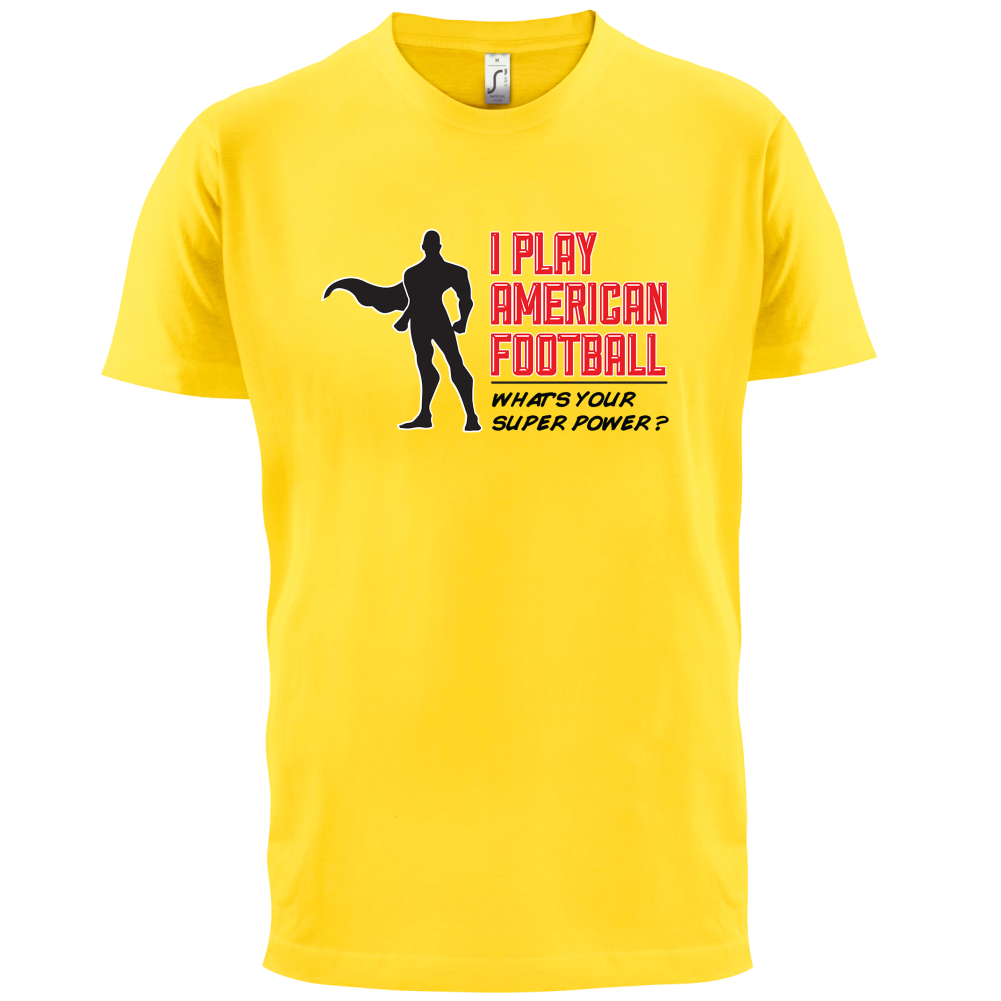 I Play American Football What's Your Super Power MALE DESIGN T Shirt