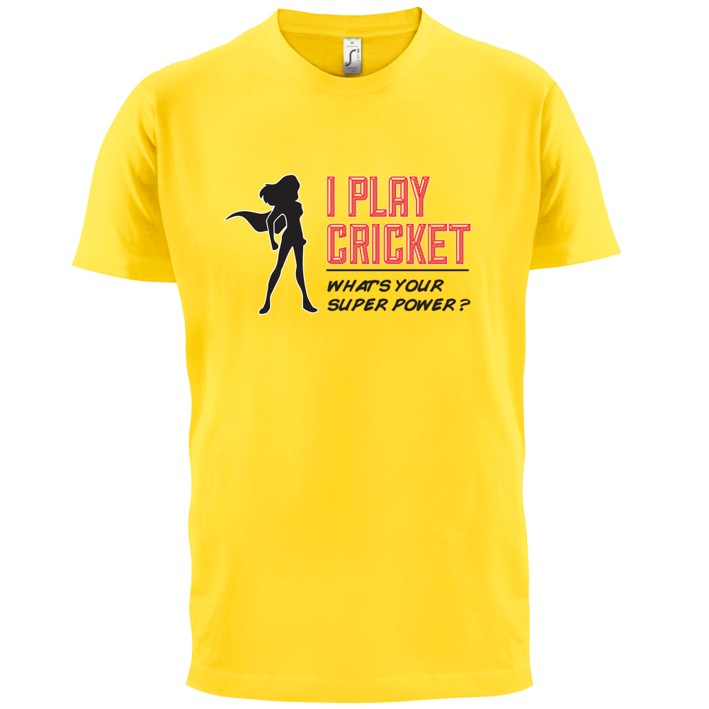 I Play Cricket What's Your Super Power FEMALE Design T Shirt