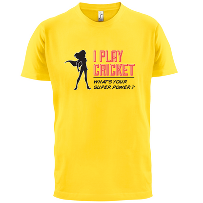 I Play Cricket What's Your Super Power FEMALE Design T Shirt
