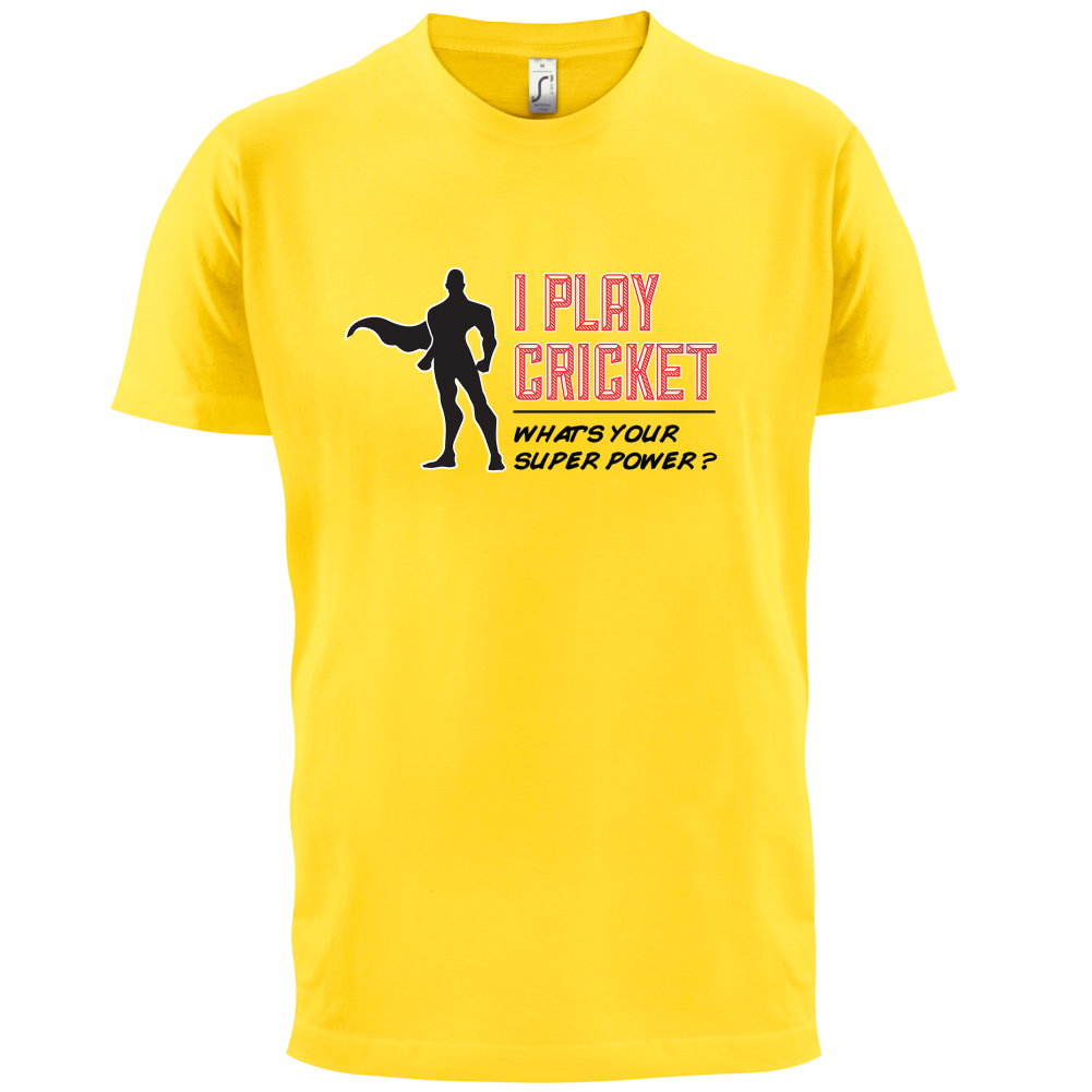I Play Cricket What's Your Super Power MALE Design T Shirt