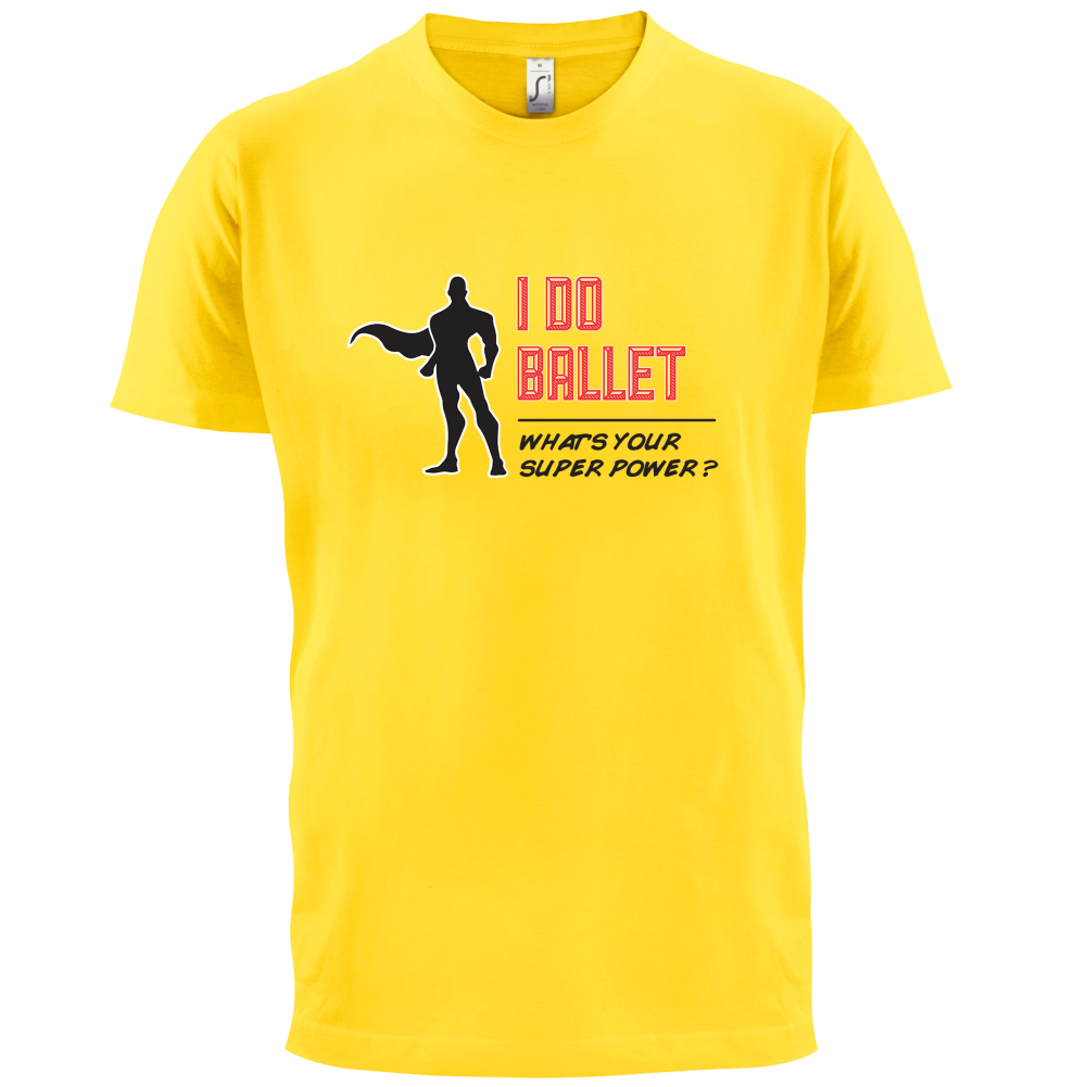 I Do Ballet What's Your Super Power MALE Design T Shirt