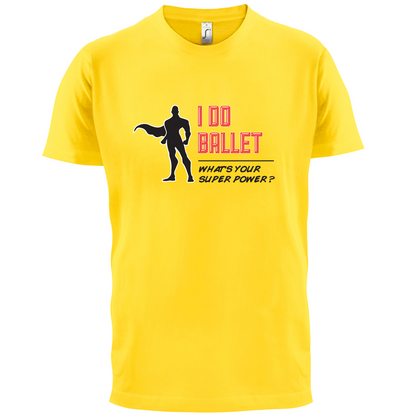 I Do Ballet What's Your Super Power MALE Design T Shirt
