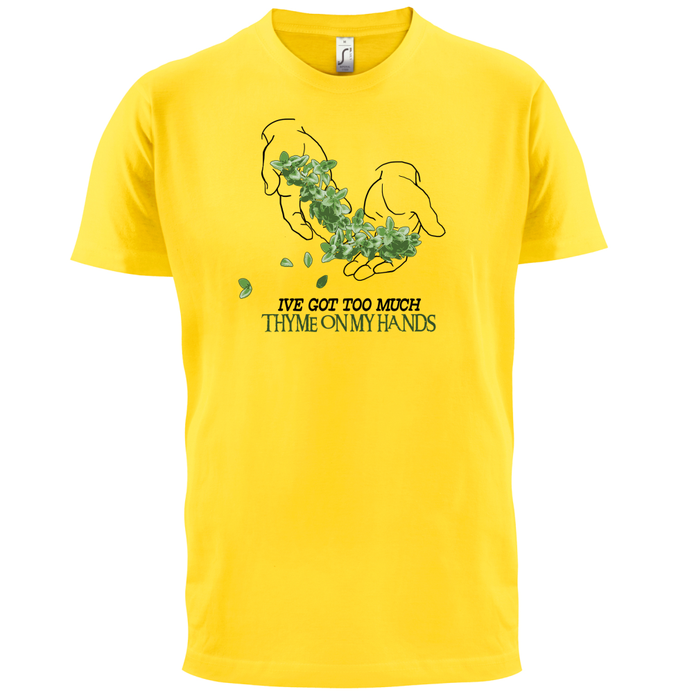 Too Much Thyme On My Hands T Shirt