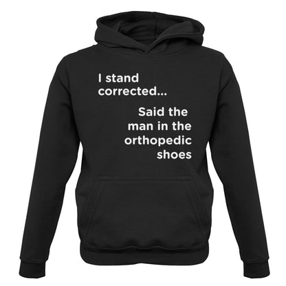 I Stand Corrected Said The Man In The Orthopedic Shoes Kids T Shirt