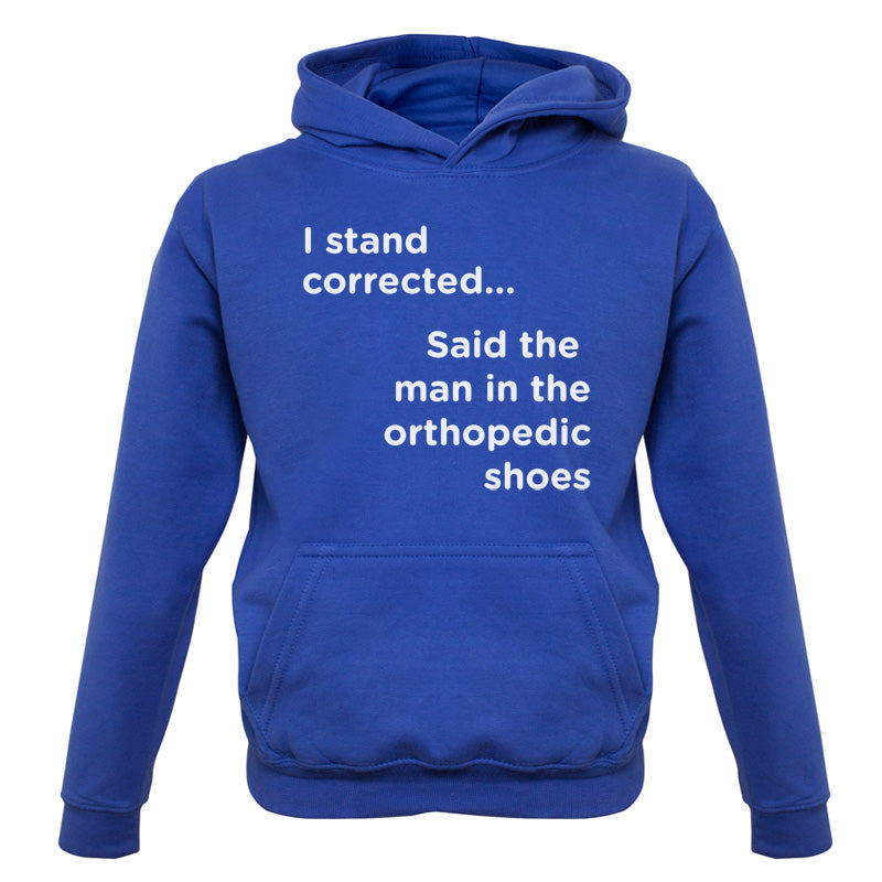 I Stand Corrected Said The Man In The Orthopedic Shoes Kids T Shirt