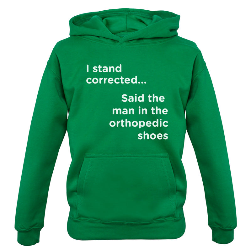 I Stand Corrected Said The Man In The Orthopedic Shoes Kids T Shirt