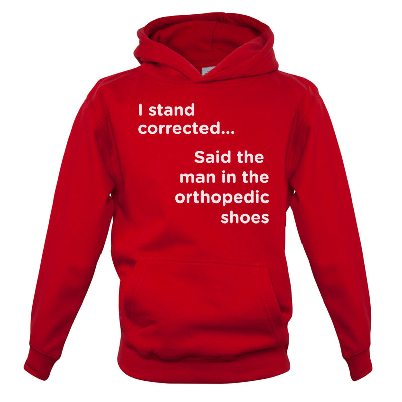 I Stand Corrected Said The Man In The Orthopedic Shoes Kids T Shirt