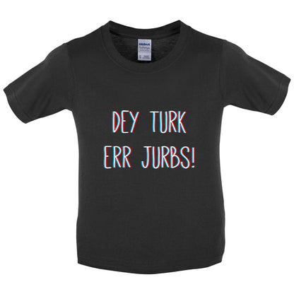 Dey Turk Err Jurbs Kids T Shirt