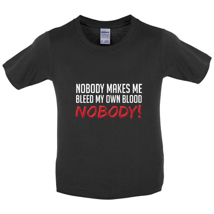 Nobody Makes Me Bleed My Own Blood NOBODY Kids T Shirt