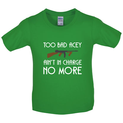 Too Bad Acey Aint In Charge No More Kids T Shirt