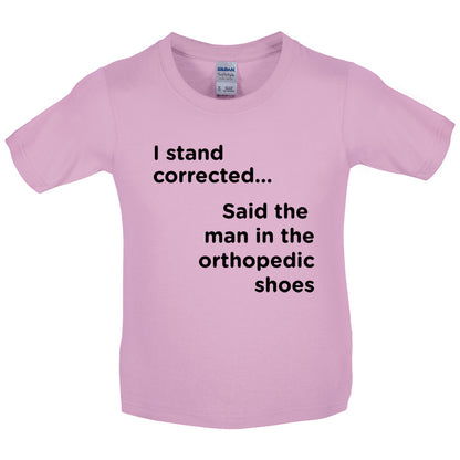 I Stand Corrected Said The Man In The Orthopedic Shoes Kids T Shirt
