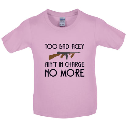Too Bad Acey Aint In Charge No More Kids T Shirt