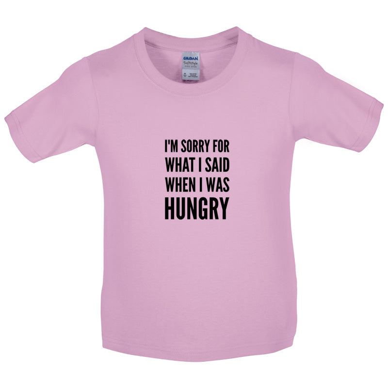 I'm Sorry For What I Said When I Was Hungry Kids T Shirt