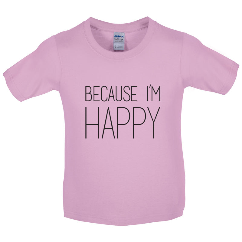 Because I'm Happy Kids T Shirt