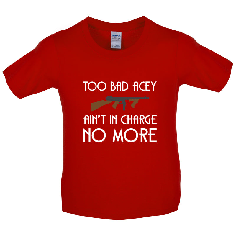 Too Bad Acey Aint In Charge No More Kids T Shirt