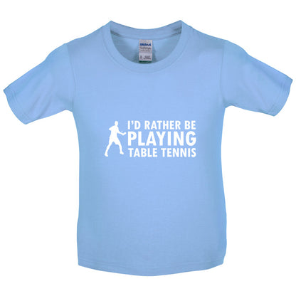 I'd Rather Be Playing Table Tennis Kids T Shirt
