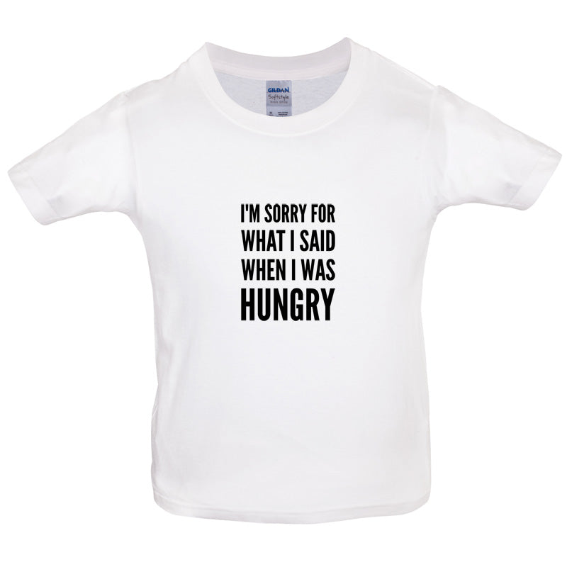 I'm Sorry For What I Said When I Was Hungry Kids T Shirt