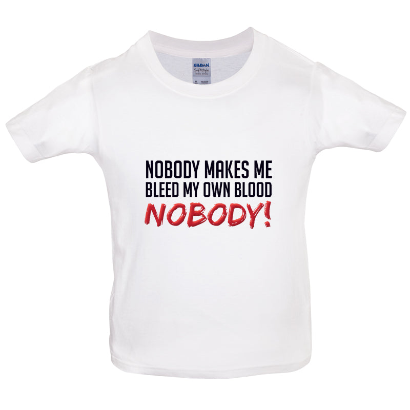 Nobody Makes Me Bleed My Own Blood NOBODY Kids T Shirt