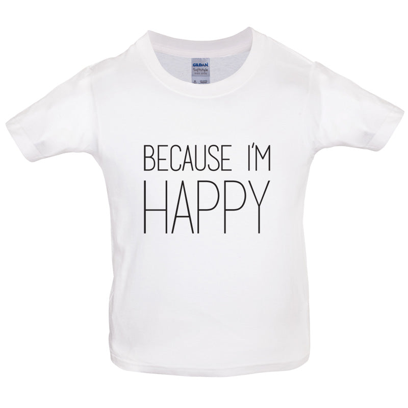 Because I'm Happy Kids T Shirt