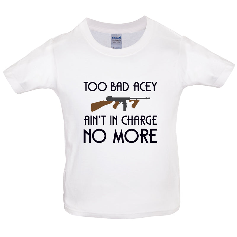 Too Bad Acey Aint In Charge No More Kids T Shirt