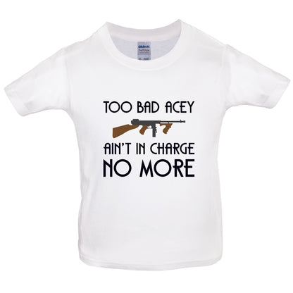 Too Bad Acey Aint In Charge No More Kids T Shirt