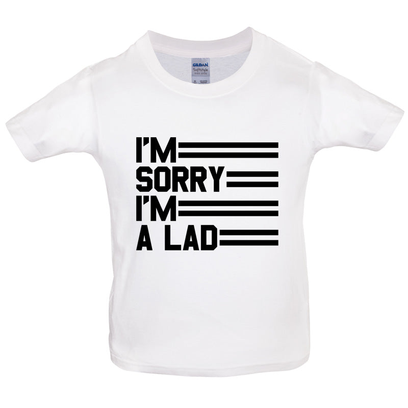 I'm Sorry I'm A Lad Kids T Shirt