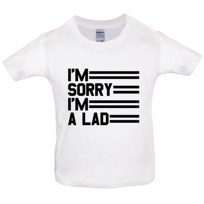 I'm Sorry I'm A Lad Kids T Shirt
