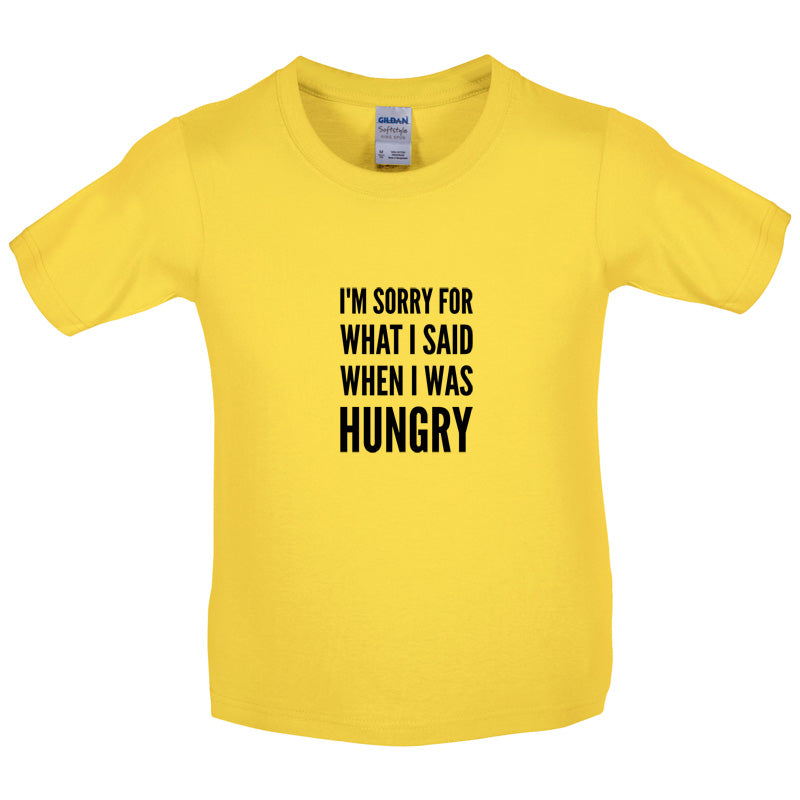 I'm Sorry For What I Said When I Was Hungry Kids T Shirt