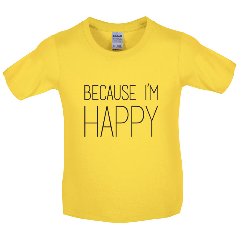 Because I'm Happy Kids T Shirt