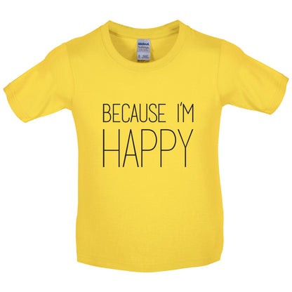 Because I'm Happy Kids T Shirt