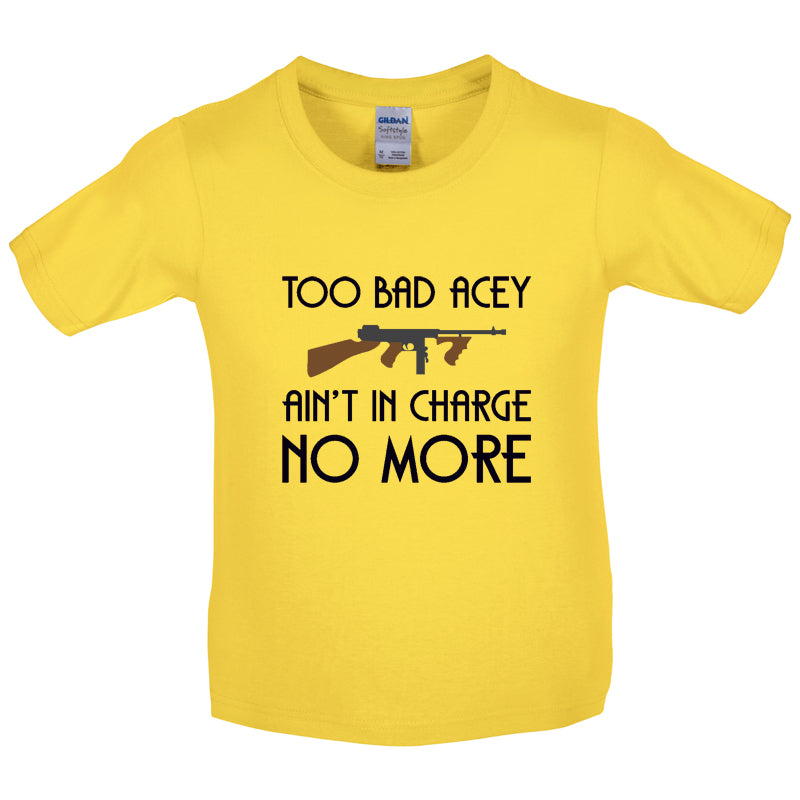 Too Bad Acey Aint In Charge No More Kids T Shirt